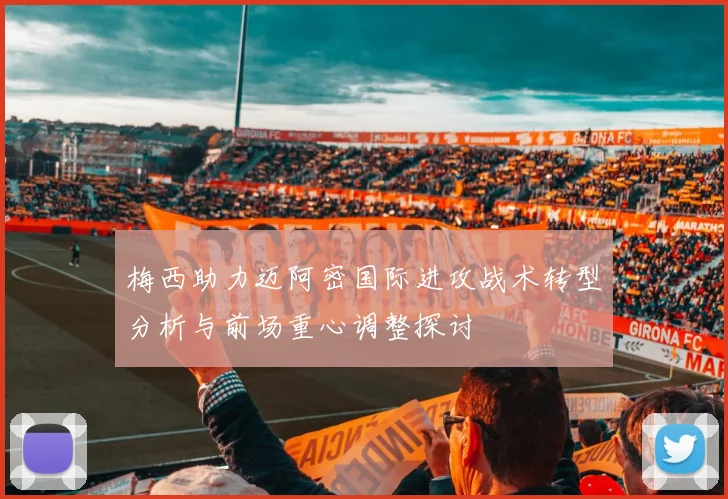 梅西助力迈阿密国际进攻战术转型分析与前场重心调整探讨